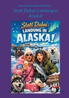 Statt Dubai: Landung in Alaska!: Dubai oder Alaska - Hauptsache Wüste! Unsere Chaos-Reise des Lebens. (German Edition) 3819275053 Book Cover
