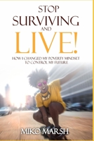 Stop Surviving and LIVE!: How I Changed My Poverty Mindset to Control My Future 1521904235 Book Cover