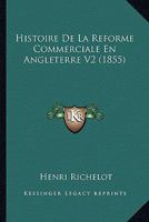 Histoire De La Reforme Commerciale En Angleterre V2 (1855) 1167700007 Book Cover