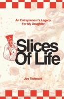Slices Of Life: An Entrepreneurs Legacy For My Daughter 1964421071 Book Cover