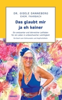 Das glaubt mir ja eh keiner: Ein amüsanter und lehrreicher Leitfaden für ein Leben in unbeschwerter Leichtigkeit (German Edition) 3711611958 Book Cover
