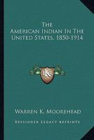 The American Indian in the United States, Period 1850-1914 1016864191 Book Cover