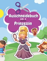 Ausschneidebuch Ab 3 Jahre Prinzessin: Schnitt Und Farbe Mit Magische Feen, Meerjungfrauen Und Mehr Schneiden Lernen Ab 3 Jahre Vorschule Malbuch Prin B08VM82YNJ Book Cover
