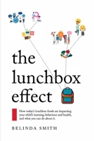 The Lunchbox Effect: How today's lunchbox foods are impacting your child's learning, behaviour and health, and what you can do about it. 0648762432 Book Cover
