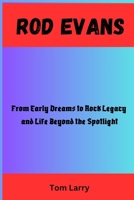 ROD EVANS: From Early Dreams to Rock Legacy and Life Beyond the Spotlight B0FR5C6C41 Book Cover