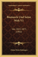 Bismarck Und Seine Welt V1: Von 1815-1871 (1902) 1167730852 Book Cover