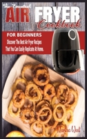 The Essential Air Fryer Cookbook for Beginners: Discover The Best Air Fryer Recipes That You Can Easily Replicate At Home. 1802998225 Book Cover