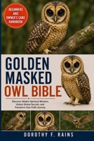 GOLDEN MASKED OWL BIBLE: Discover Hidden Spiritual Wisdom, Unlock Divine Secrets, and Transform Your Faith Journey B0H1WMXLN6 Book Cover