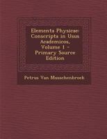 Elementa Physicae: Conscripta in Usus Academicos, Volume 1 1289371113 Book Cover