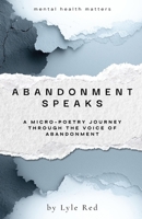 Abandonment Speaks: A Micro-Poetry Journey Through The Voice of Abandonment (The Trigger Speaks Series) B0GT4PNG7Q Book Cover