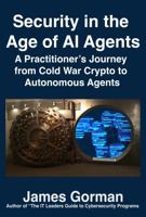 Security in the Age of AI Agents: A Practitioner's Journey from Cold War Crypto to Autonomous Threats B0H1M479NJ Book Cover