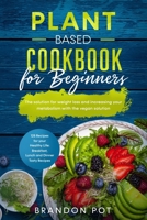 Plant Based Cookbook for Beginners: 125 Recipes for your Health Life: Breakfast, Lunch, and Dinner Tasty Recipes – The Solution for Weight Loss and Increasing Your Metabolism with the Vegan Solution B083XWLXYW Book Cover