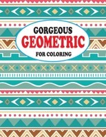 GORGEOUS GEOMETRIC FOR COLORING: Playing with designs,creative colouring pages for all ages!(8.5x11) 102 pages B08L4FL223 Book Cover