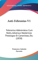 Anti-Febronius V1: Febronius Abbreviatus Cum Notis, Adversus Neotericos Theologos Et Canonistas, Etc. (1830) 116078941X Book Cover