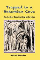 Trapped in a Bahamian Cave and Other Fascinating Side Trips 1533219877 Book Cover