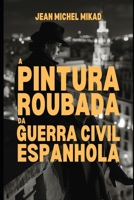 A pintura roubada da Guerra Civil Espanhola B0CRYZ9HSG Book Cover