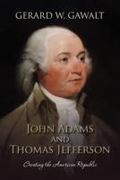 John Adams and Thomas Jefferson: Creating the American Republic 1495360474 Book Cover