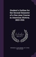 Student's Outline for the Second Semester of a One-year Course in American History, 1823-1916 1359636080 Book Cover