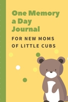 One Memory A Day Journal For New Moms Of Little Cubs: Touching Memory | New Baby Gift | Baby Shower | New Moms | Wisdom | Maternal | Inspirational | Pampering | Heart To Heart | Wonderful 1698432372 Book Cover