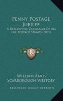 Penny Postage Jubilee: A Descriptive Catalogue Of All The Postage Stamps 1120672635 Book Cover