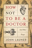 How Not to Be a Doctor: And Other Essays 1468316311 Book Cover