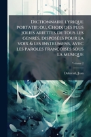 Dictionnaire lyrique portatif; ou, Choix des plus jolies ariettes de tous les genres, disposées pour la voix & les instrumens, avec les paroles françoises sous la musique Volume 2 1173125302 Book Cover