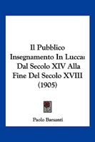 Il Pubblico Insegnamento In Lucca: Dal Secolo XIV Alla Fine Del Secolo XVIII (1905) 1141484803 Book Cover