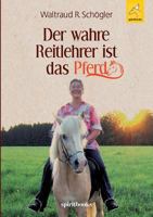 Der wahre Reitlehrer ist das Pferd: Glückliche Partnerschaft mit dem Pferd 3946435521 Book Cover