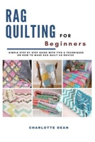 RAG QUILTING FOR BEGINNERS: Simple Step by Step Guide with Tips & Techniques on How to Make Rag Quilt as a Novice B098658ZGL Book Cover