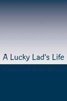 A Lucky Lad's Life: A Journey to a surprise ending 1519310641 Book Cover