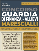 Concorso Guardia Di Finanza - Allievi Marescialli: Manuale Completo per Superare la Selezione 2026 - Cultura Generale, Logica, Test Attitudinali, ... +Simulazioni Reali (Italian Edition) B0GZ3SZ6XP Book Cover