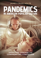 Pandemics in American Popular Culture: Depicting Disease and Confronting Contagion 1440880948 Book Cover
