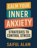 Calm Your Inner Anxiety: Strategies to Control Stress B0DPX282P8 Book Cover