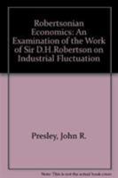 Robertsonian Economics: An Examination of the Work of Sir D. H. Robertson on Industry Fluctuation 0841904715 Book Cover