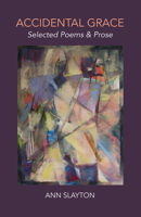 Accidental Grace: Selected Poems & Prose 1928755542 Book Cover
