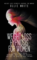 Weight Loss Hypnosis for Women: Rewire Your Brain, Overcome Your Limiting Beliefs, And Get the Body of Your Dreams. B08L87BTKC Book Cover