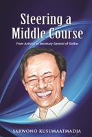 Steering a Middle Course: From Activist to Secretary General of Golkar 9814881651 Book Cover