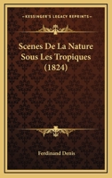 Scenes De La Nature Sous Les Tropiques (1824) 1167705513 Book Cover