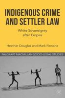 Indigenous Crime and Settler Law: White Sovereignty after Empire 0230316506 Book Cover