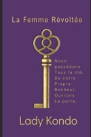 La Femme Révoltée: Nous possédons tous la clé, de notre propre bonheur, ouvrons la porte. 1527254852 Book Cover