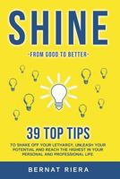 SHINE - 39 top tips to shake off your lethargy, unleash your potential and reach the highest in your personal and professional life:: Generate more money and forge better relationships. 840905891X Book Cover