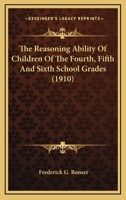 The Reasoning Ability of Children of the Fourth, Fifth, and Sixth School Grades 0548765057 Book Cover
