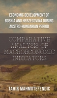 Economic Development of Bosnia and Herzegovina during Austro-Hungarian Period: Comparative Analysis of Macroeconomic Indicators B0CR771VZM Book Cover