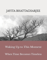 Waking Up to This Moment: When Time Becomes Timeless B0G4GX1DYQ Book Cover
