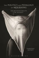 The Politics and Pedagogy of Mourning: On Responsibility in Eulogy 1350050938 Book Cover