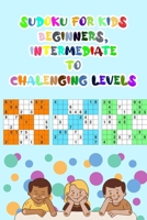Sudoku For Kids Beginners, Intermediate To Chalenging Levels: First and Second Grade Sudoku Puzzles, Children's Chalenging Activity Book B08VYLP49K Book Cover