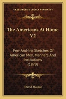 The Americans At Home V2: Pen-And-Ink Sketches Of American Men, Manners And Institutions 0548891893 Book Cover