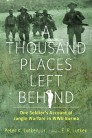 A Thousand Places Left Behind: One Soldier's Account of Jungle Warfare in WWII Burma 1496845145 Book Cover