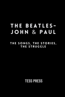 The Beatles- John and Paul: The Songs, The Stories, The Struggle (Modern Icons: The Unfiltered Biographies) B0FJ83XGM4 Book Cover