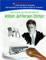 How to Draw the Life and Times of William Jefferson Clinton (Kid's Guide to Drawing the Presidents of the United States of America) 1404230181 Book Cover